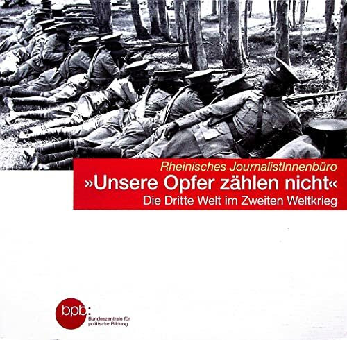 Unsere Opfer zählen nicht. Die Dritte Welt im Zweiten Weltkrieg.