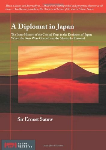 Diplomat in Japan: The Inner History of the Critical Years in the Evolution of Japan When the Ports Were Opened and the Monarchy Restored, Recorded by ... During that Pe (Stone Bridge Classics)