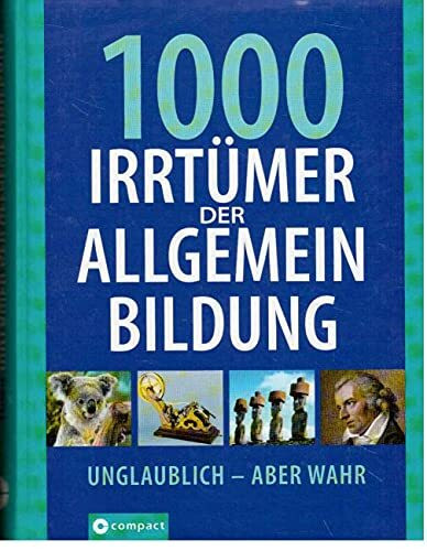1000 Irrtümer der Allgemeinbildung: Unglaublich - Aber wahr