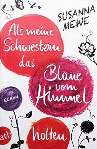 Als meine Schwestern das Blaue vom Himmel holten: Roman