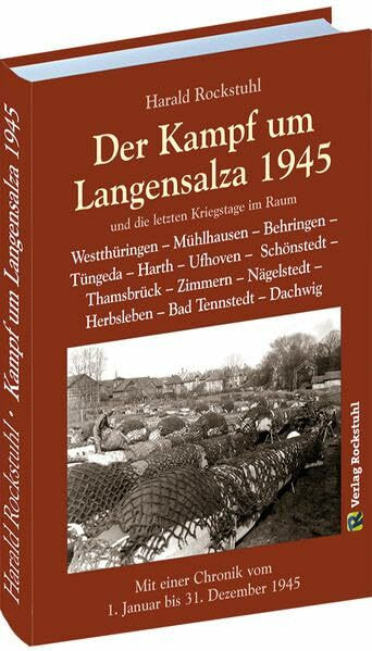 Kampf um Langensalza 1945 - letzten Kriegstage in Westthüringen, Mühlhausen, Behringen, Tüngeda, Harth, Ufhoven, Schönstedt, Thamsbrück, Zimmern, ... Chronik vom 1. Januar bis 31. Dezember 1945