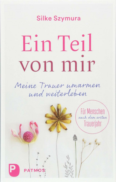 Ein Teil von mir: Meine Trauer umarmen und weiterleben. Für Menschen nach dem ersten Trauerjahr