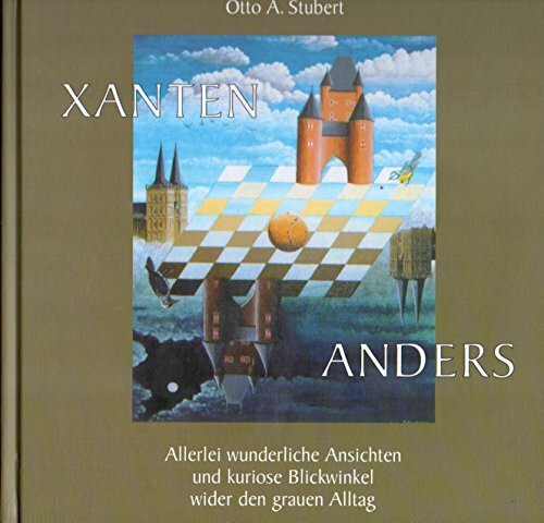 Xanten anders: Allerlei wunderliche Ansichten und kuriose Blickwinkel wider den grauen Alltag