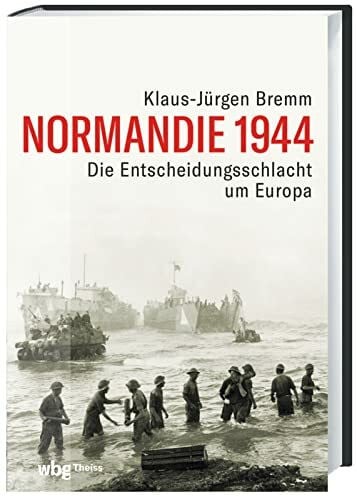 Normandie 1944: Die Entscheidungsschlacht um Europa