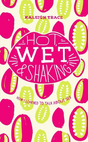 Hot, Wet, and Shaking: How I Learned to Talk about Sex: How I Learned to Talk about Sex