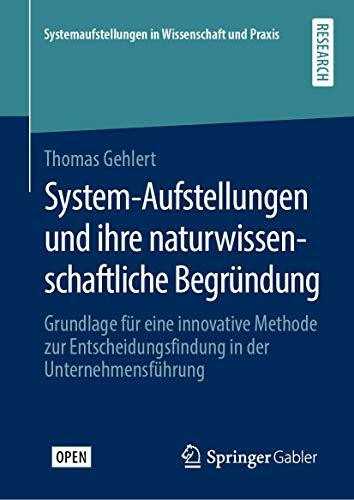 System-Aufstellungen und ihre naturwissenschaftliche Begründung: Grundlage für eine innovative Methode zur Entscheidungsfindung in der ... in Wissenschaft und Praxis)