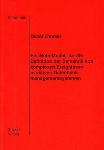 Ein Meta-Modell für die Definition der Semantik von komplexen Ereignissen in aktiven Datenbankmanagementsystemen Ein Meta-Modell für die Definition der Semantik von komplexen Ereignissen in aktiven Datenbankmanagementsystemen