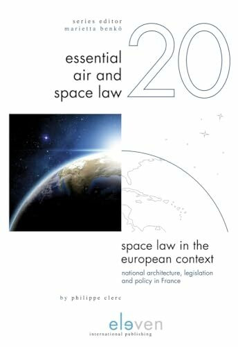 Space Law in the European Context: National Architecture, Legislation and Policy in France (Essential Air and Space Law, 20, Band 20)