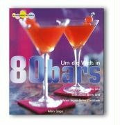 Um die Welt in 80 Bars: Die 80 besten Cocktails der Welt und die Bars, die sie berühmt machten (Die Süssigkeiten des Lebens)