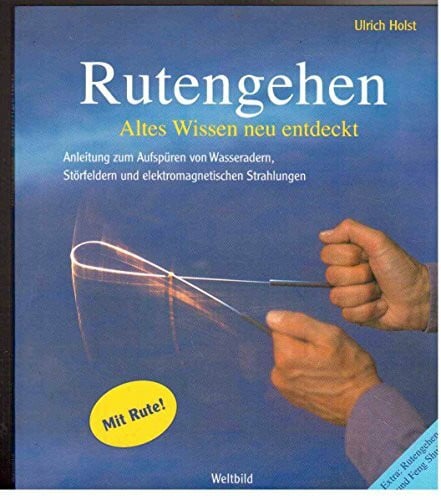 Rutengehen. Altes Wissen neu entdeckt. Anleitung zum Aufspüren von Wasseradern, Störfeldern und elektromagnetischen Strahlungen.