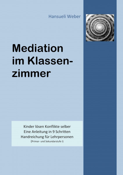 Mediation im Klassenzimmer: Kinder lösen Konflikte selber. Eine Anleitung in 9 Schritten. Handreichung für Lehrpersonen