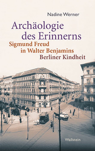 Archäologie des Erinnerns: Sigmund Freud in Walter Benjamins Berliner Kindheit