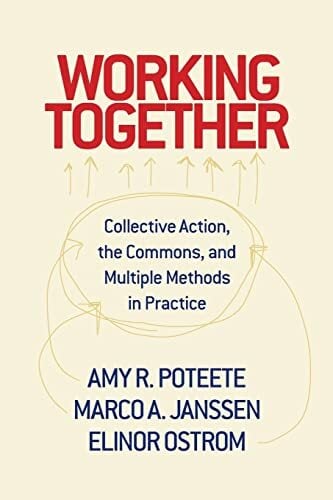 Working Together: Collective Action, The Commons, and Multiple Methods in Practice Working Together: Collective Action, The Commons, and Multiple Methods in Practice