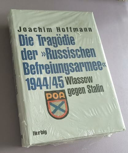 Die Tragödie der Russischen Befreiungsarmee 1944/45. Wlassow gegen Stalin
