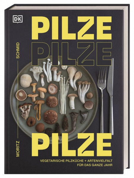 Pilze, Pilze, Pilze: Vegetarische Pilzküche & Artenvielfalt für das ganze Jahr. Neue kreative Pilz-Küche mit Pilzfluencer Moritz Schmid
