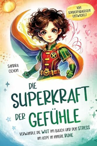 Die Superkraft der Gefühle: Verwandle die Wut im Bauch und den Stress im Kopf in innere Ruhe I Ein Buch für Kinder ab 6 Jahren zur Selbstregulation I Von erfahrenen Pädagogen geschrieben