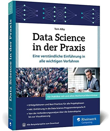 Data Science in der Praxis: Data Science in der Praxis - Eine verständliche Einführung in alle wichtigen Data-Science-Verfahren