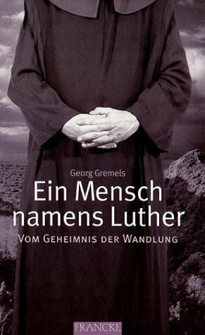 Ein Mensch namens Luther: Vom Geheimnis der Wandlung
