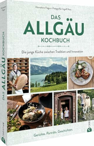 Das Allgäu-Kochbuch: Die junge Küche zwischen Tradition und Innovation. Rezepte. Porträts. Geschichten.