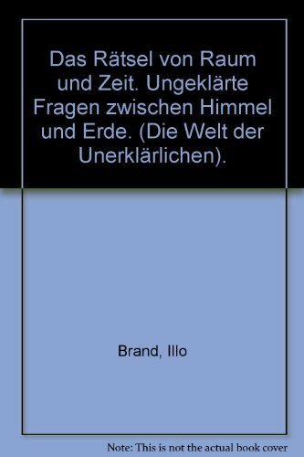 Die Welt des Unerklärlichen XI. Das Rätsel von Raum und Zeit. Ungeklärte Fragen zwischen Himmel und Erde