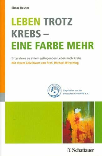 Leben trotz Krebs - eine Farbe mehr: Interviews zu einem gelingenden Leben nach Krebs