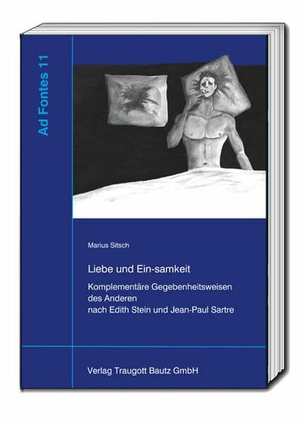 Liebe und Ein-samkeit: Komplementäre Gegebenheitsweisen des Anderen nach Edith Stein und Jean-Paul Sartre (Ad Fontes / Studien zur frühen Phänomenologie)