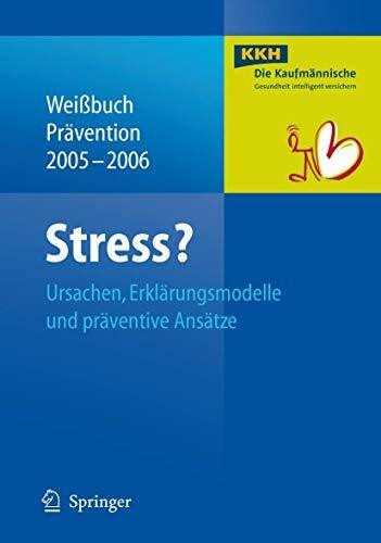 Stress?: Ursachen, Erklärungsmodelle und präventive Ansätze (Weißbuch Prävention, 2005/06)