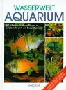Wasserwelt Aquarium: 300 Süßwasserfische und Pflanzen in Gesellschafts-, Art- und Biotop-Aquarien