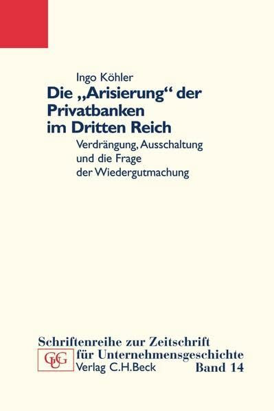 Die 'Arisierung' der Privatbanken im Dritten Reich: Verdrängung, Ausschaltung und die Frage nach Wiedergutmachung (Schriftenreihe zur Zeitschrift für Unternehmensgeschichte)