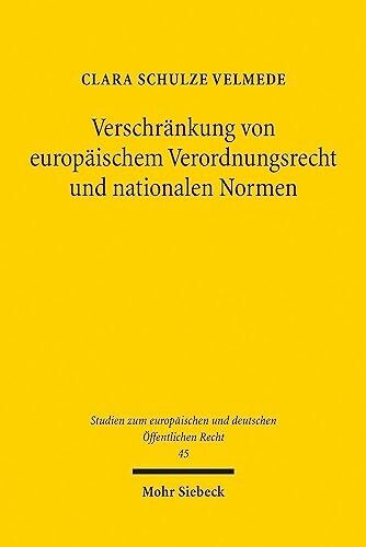 Verschränkung von europäischem Verordnungsrecht und nationalen Normen: Vorschlag einer methodischen Grundlegung am Beispiel des Datenschutzrechts ... und deutschen Öffentlichen Recht, Band 45)