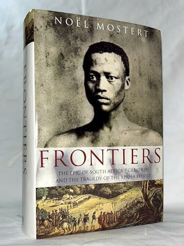 Frontiers: The Epic of South Africa's Creation and the Tragedy of the Xhosa People