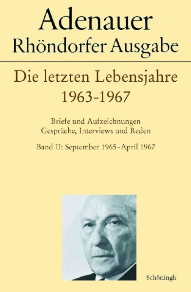 Adenauer - Die letzten Lebensjahre 1963-1967: Briefe und Aufzeichnungen. Gespräche, Interviews, Reden. Band I: Oktober 1963 - September 1965, Band II: ... - April 1967 (Adenauer Rhöndorfer Ausgabe)