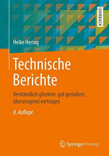 Technische Berichte: Verständlich gliedern, gut gestalten, überzeugend vortragen