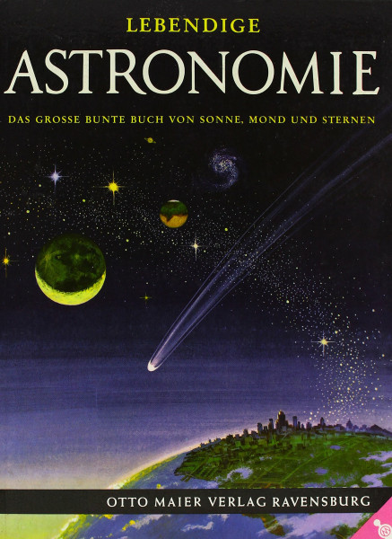 Lebendige Astronomie. Das große bunte Buch von Sonne, Mond und Sternen
