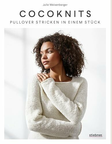 Coco Knits: Pullover Stricken in einem Stück. Top-Down-Stricktechnik ohne Maschenzählen. 9 Strickmodelle für nahtlose Pullover & Strickjacken in perfekter Passform – für alle Figurtypen!