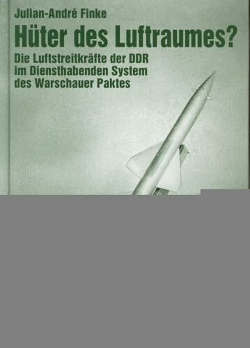 Hüter des Luftraumes?: Die Luftstreitkräfte der DDR im Diensthabenden System des Warschauer Paktes