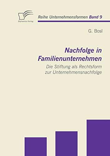 Nachfolge in Familienunternehmen: Die Stiftung als Rechtsform zur Unternehmensnachfolge (Unternehmensformen)