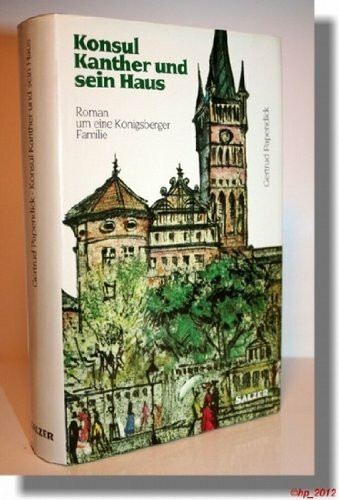 Konsul Kanther und sein Haus. Roman um eine Königsberger Familie
