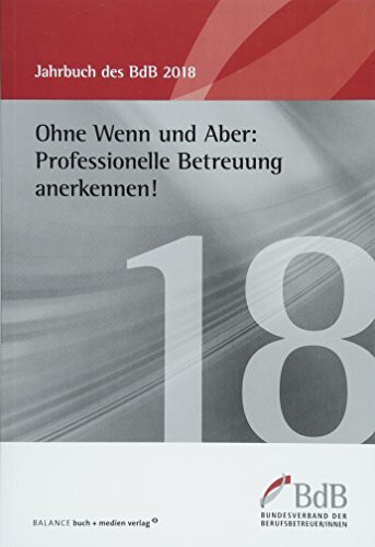 Ohne Wenn und Aber: Professionelle Betreuung anerkennen!: Jahrbuch BdB 2018