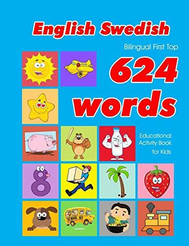 English - Swedish Bilingual First Top 624 Words Educational Activity Book for Kids: Easy vocabulary learning flashcards best for infants babies ... (624 Basic First Words for Children, Band 5)