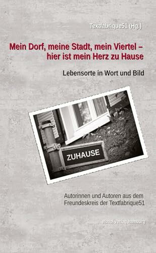 Mein Dorf, meine Stadt, mein Viertel - hier ist mein Herz zu Hause: Lebensorte in Wort und Bild