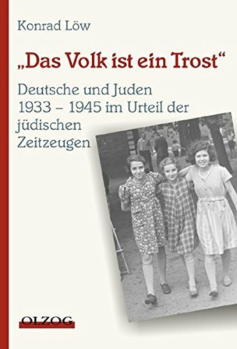Das Volk ist ein Trost. Deutsche und Juden 1933-1945 im Urteil jüdischer Zeitzeugen