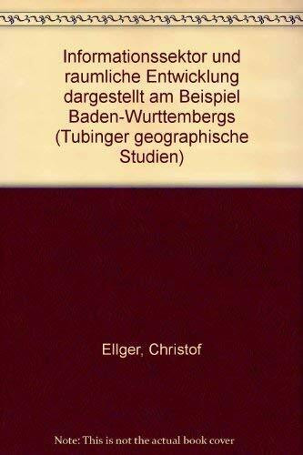 Informationssektor und räumliche Entwicklung - dargestellt am Beispiel Baden-Württembergs (Tübinger Geographische Studien)