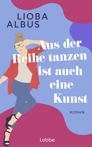 Aus der Reihe tanzen ist auch eine Kunst: Roman. Humorvoller Roman über Freundschaft, die befreiende Kraft der Salsa und späte Chancen