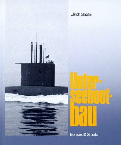 Unterseebootbau: Entwurf, Konstruktion und Bau von Unterseebooten