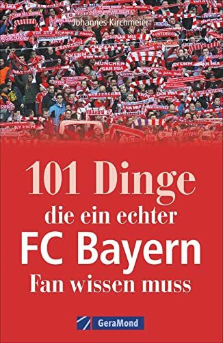 101 Dinge, die ein echter FC Bayern-Fan wissen muss. Kuriose und interessante Fakten. Eine informative und amüsante Reise durch die Besonderheiten und Geheimnisse des Rekordmeisters FC Bayern München