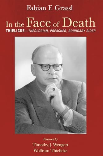 In the Face of Death: Thielicke—Theologian, Preacher, Boundary Rider In the Face of Death: Thielicke—Theologian, Preacher, Boundary Rider