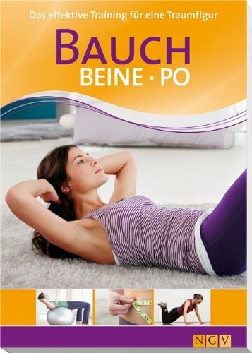 Bauch, Beine, Po: Das effektive Training für die Traumfigur: Das effektive Training für eine Traumfigur