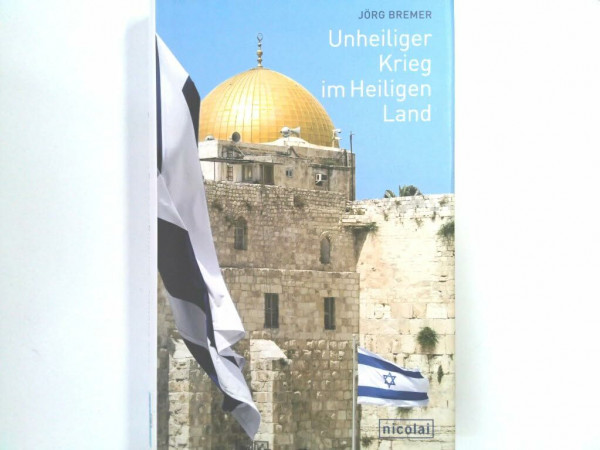 Unheiliger Krieg im Heiligen Land: Meine Jahre in Jerusalem