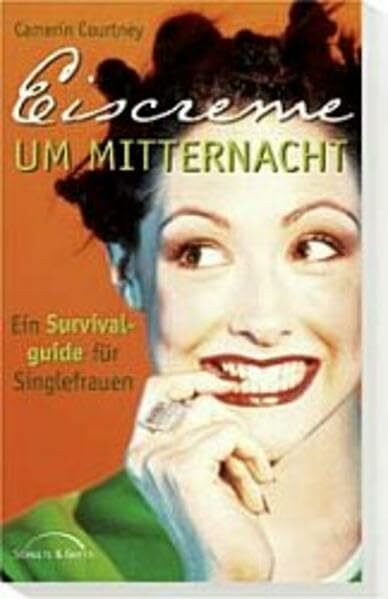 Eiscreme um Mitternacht: Ein Survivalguide für Singlefrauen